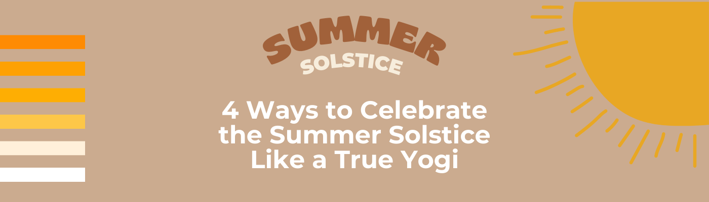 4 Ways to Celebrate the Summer Solstice Like a True Yogi- Root to Rise